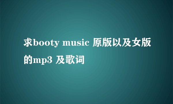 求booty music 原版以及女版的mp3 及歌词