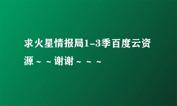 求火星情报局1-3季百度云资源～～谢谢～～～