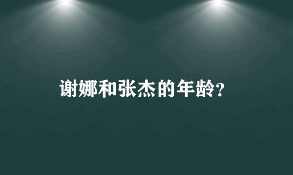谢娜和张杰的年龄？