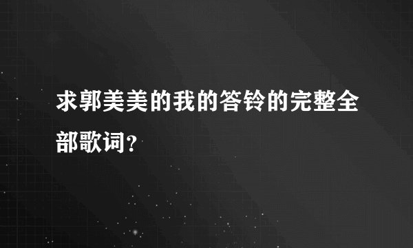 求郭美美的我的答铃的完整全部歌词？