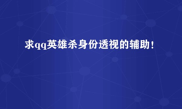 求qq英雄杀身份透视的辅助！