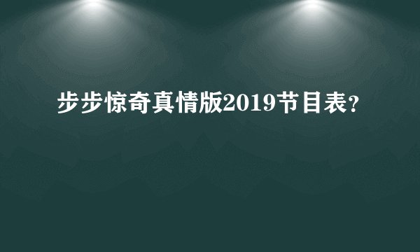 步步惊奇真情版2019节目表？