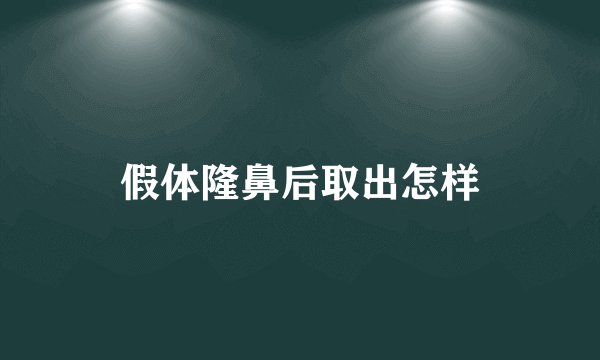 假体隆鼻后取出怎样