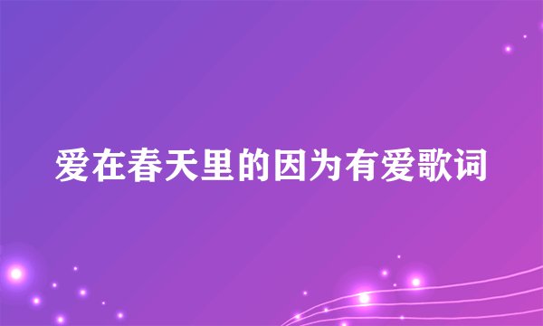 爱在春天里的因为有爱歌词