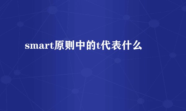 smart原则中的t代表什么