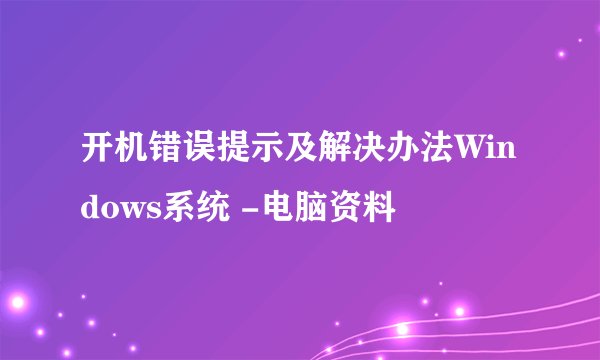 开机错误提示及解决办法Windows系统 -电脑资料
