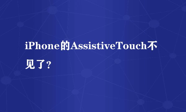 iPhone的AssistiveTouch不见了？