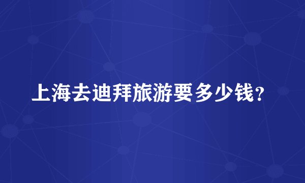 上海去迪拜旅游要多少钱？