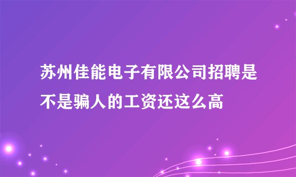 苏州佳能电子有限公司招聘是不是骗人的工资还这么高