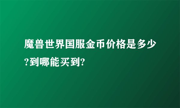 魔兽世界国服金币价格是多少?到哪能买到?