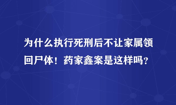 为什么执行死刑后不让家属领回尸体！药家鑫案是这样吗？