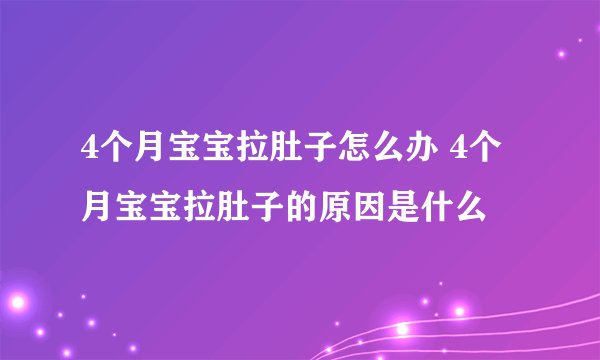 4个月宝宝拉肚子怎么办 4个月宝宝拉肚子的原因是什么