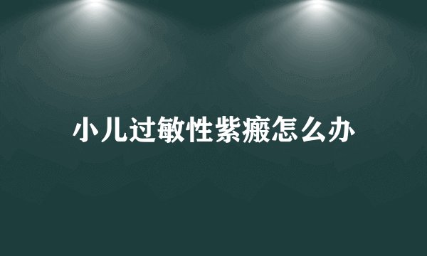 小儿过敏性紫瘢怎么办