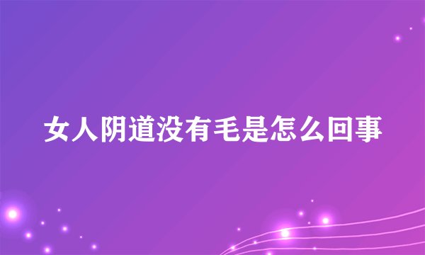 女人阴道没有毛是怎么回事