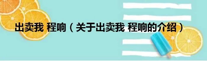 出卖我 程响（关于出卖我 程响的介绍）