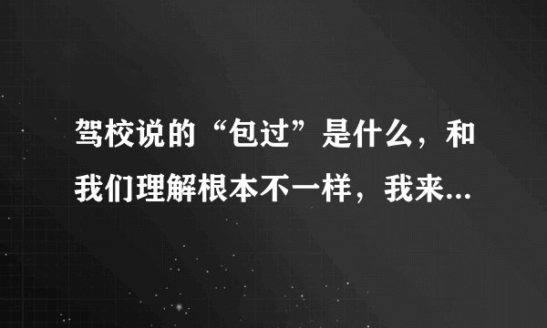 驾校说的“包过”是什么，和我们理解根本不一样，我来教你区别