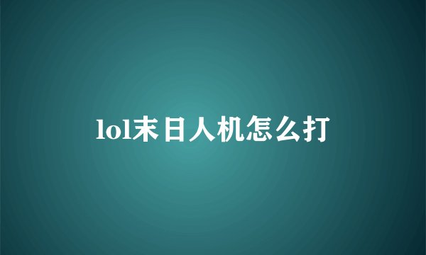 lol末日人机怎么打