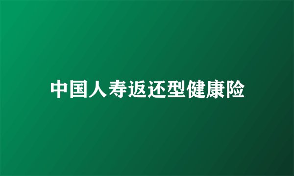 中国人寿返还型健康险