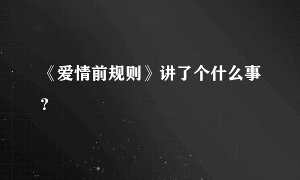 《爱情前规则》讲了个什么事？