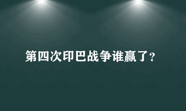 第四次印巴战争谁赢了？