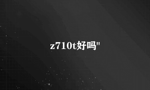 z710t好吗