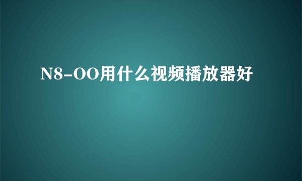 N8-OO用什么视频播放器好