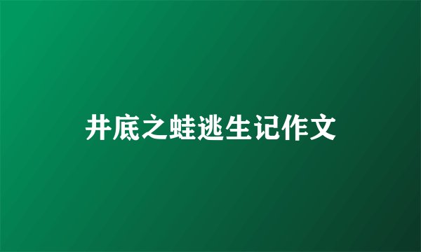 井底之蛙逃生记作文
