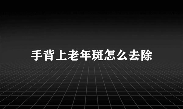 手背上老年斑怎么去除