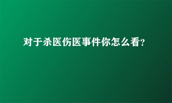 对于杀医伤医事件你怎么看？