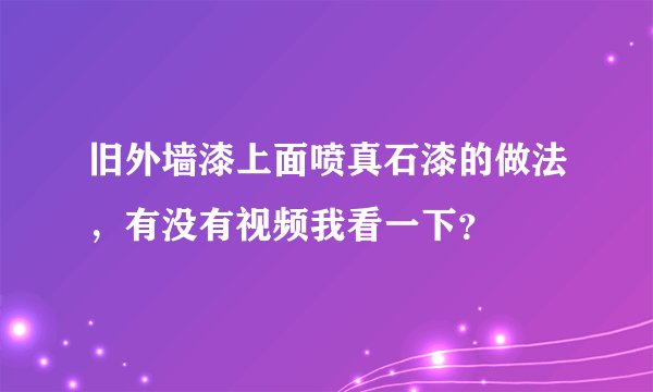 旧外墙漆上面喷真石漆的做法，有没有视频我看一下？