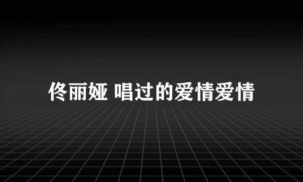佟丽娅 唱过的爱情爱情