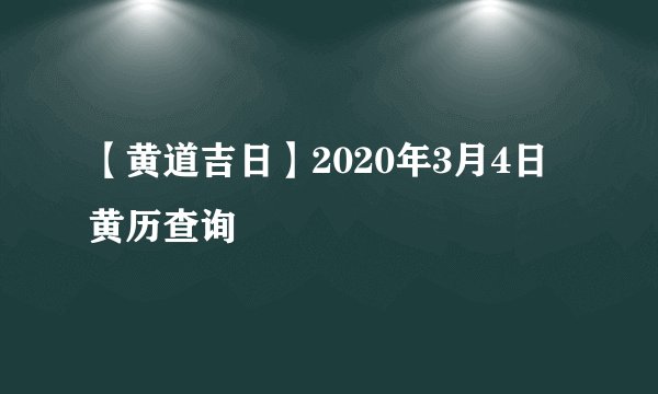 【黄道吉日】2020年3月4日黄历查询