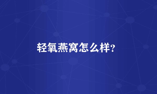 轻氧燕窝怎么样？