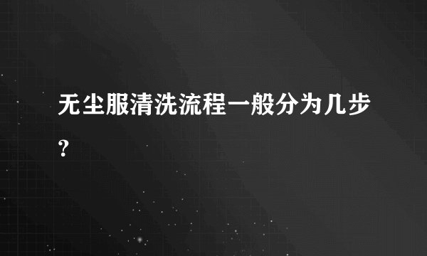 无尘服清洗流程一般分为几步？