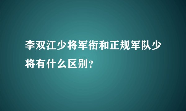 李双江少将军衔和正规军队少将有什么区别？