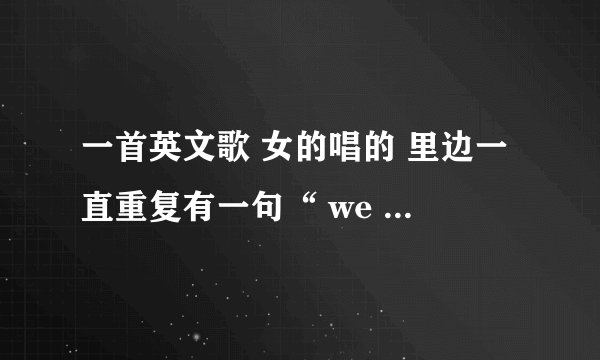 一首英文歌 女的唱的 里边一直重复有一句“ we so fa a we so fa ”（音译）好像是蕾哈娜唱的~请大家帮忙