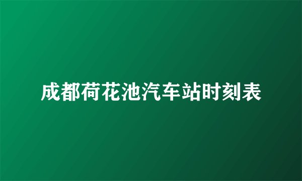 成都荷花池汽车站时刻表