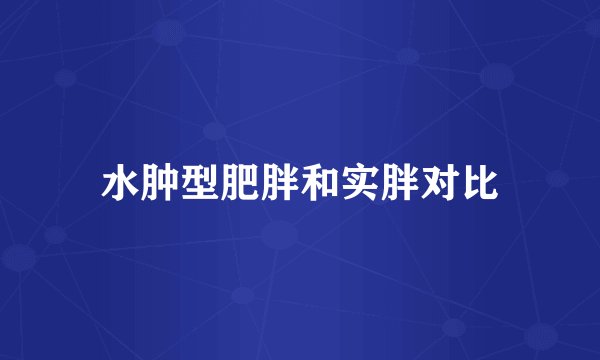 水肿型肥胖和实胖对比
