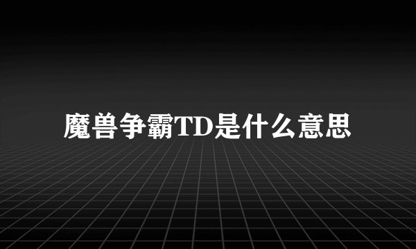 魔兽争霸TD是什么意思
