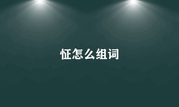 怔怎么组词