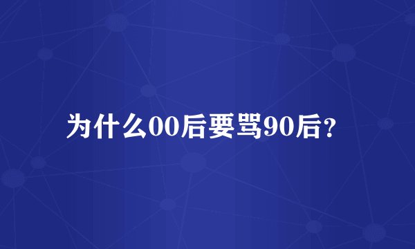 为什么00后要骂90后？