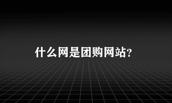 什么网是团购网站？