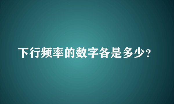 下行频率的数字各是多少？