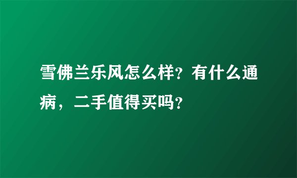 雪佛兰乐风怎么样？有什么通病，二手值得买吗？