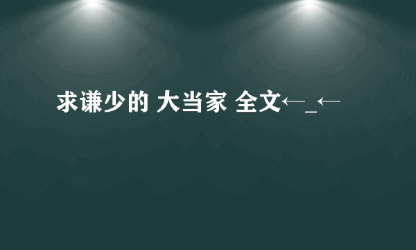 求谦少的 大当家 全文←_←