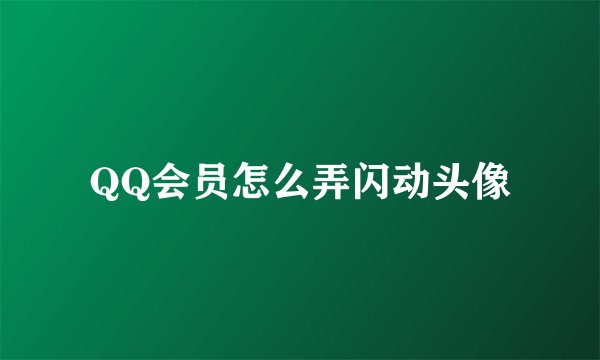 QQ会员怎么弄闪动头像