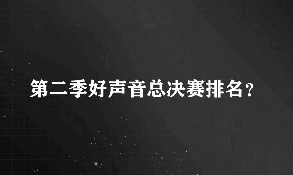 第二季好声音总决赛排名？