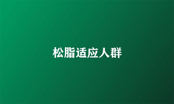 松脂适应人群