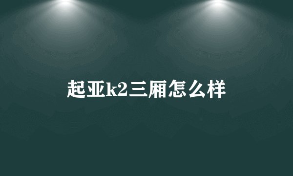起亚k2三厢怎么样