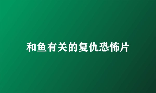 和鱼有关的复仇恐怖片